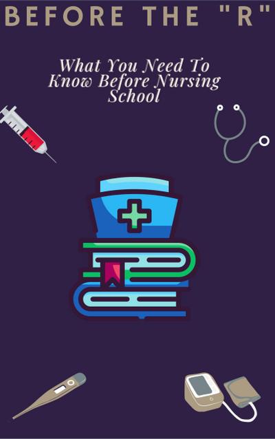 Before The "R". What You Need To Know Before Nursing School