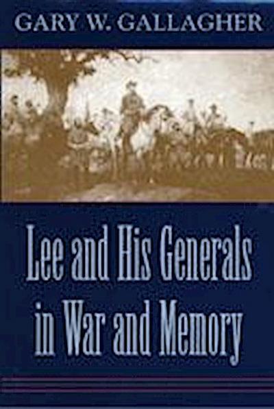 Lee and His Generals in War and Memory