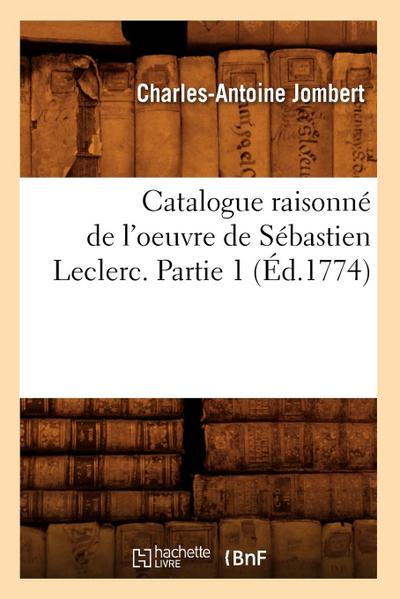 Catalogue Raisonné de l’Oeuvre de Sébastien Leclerc. Partie 1 (Éd.1774)