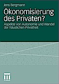 Ökonomisierung Des Privaten?: Aspekte Von Autonomie Und Wandel Der Häuslichen Privatheit