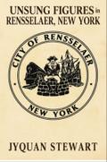 Unsung Figures in Rensselaer, New York