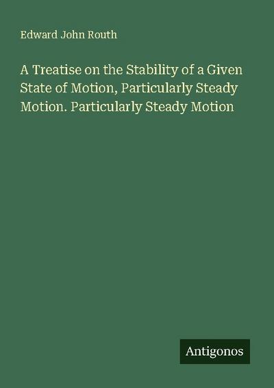 A Treatise on the Stability of a Given State of Motion, Particularly Steady Motion. Particularly Steady Motion