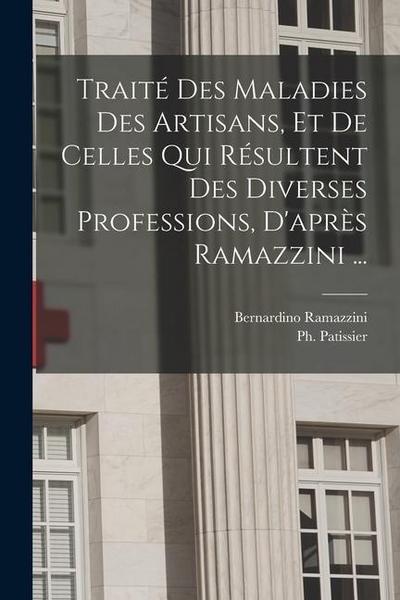 Traité des maladies des artisans, et de celles qui résultent des diverses professions, d’après Ramazzini ...