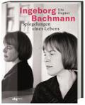 Ingeborg Bachmann: Spiegelungen eines Lebens