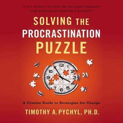 Solving the Procrastination Puzzle Lib/E: A Concise Guide to Strategies for Change