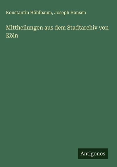 Mittheilungen aus dem Stadtarchiv von Köln