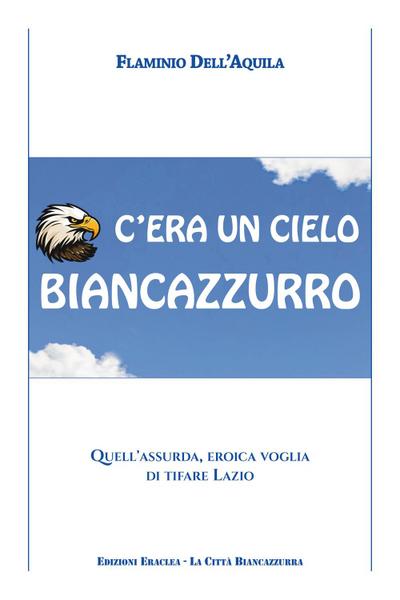 C’era un cielo biancazzurro. Quell’assurda, eroica voglia di tifare Lazio