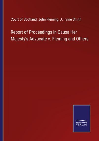 Report of Proceedings in Causa Her Majesty’s Advocate v. Fleming and Others