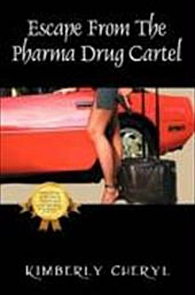 Escape from the Pharma Cartel: My Life as a Member of the Pharmaceutical Drug Cartel - Kimberly Cheryl