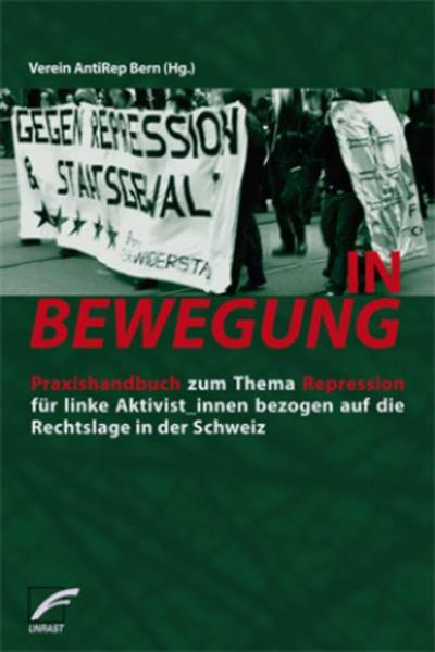 IN BEWEGUNG: Praxishandbuch zum Thema Repression für linke Aktivist_innen bezogen auf die Rechtslage in der Schweiz