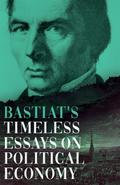 Bastiat’s Timeless Essays on Political Economy