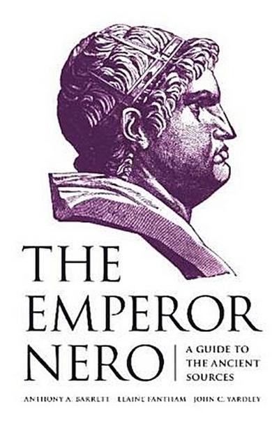 The Emperor Nero: A Guide to the Ancient Sources - Anthony A. Barrett, Elaine Fantham, John C. Yardley