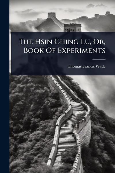 The Hsin Ching Lu, Or, Book Of Experiments