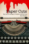Paper Cuts: My Life in Chicago’s Volatile LGBTQ Press