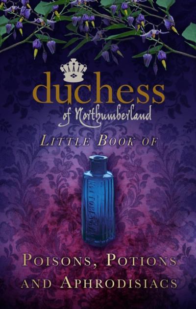 The Duchess of Northumberland’s Little Book of Poisons, Potions and Aphrodisiacs