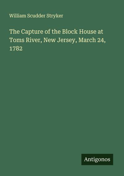 The Capture of the Block House at Toms River, New Jersey, March 24, 1782