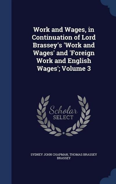 Work and Wages, in Continuation of Lord Brassey’s ’Work and Wages’ and ’Foreign Work and English Wages’; Volume 3