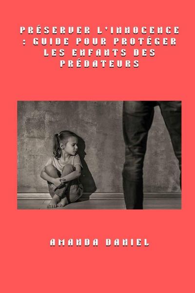 Préserver l’innocence - Guide pour protéger les enfants des prédateurs
