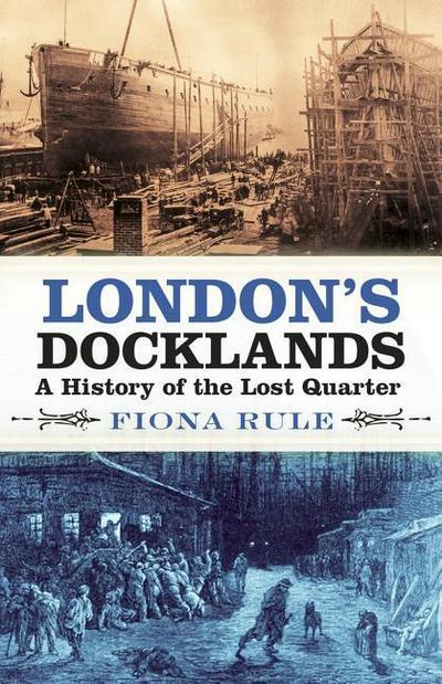 London’s Docklands: A History of the Lost Quarter
