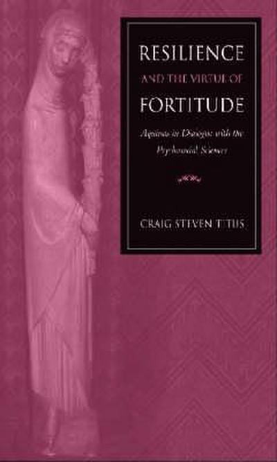Resilience and the Virtue of Fortitude Aquinas in Dialogue with the Psychosocial Sciences