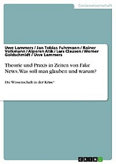 Theorie und Praxis in Zeiten von Fake News. Was soll man glauben und warum?