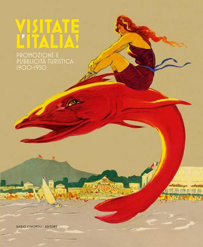 Visitate l’Italia! Promozione e pubblicità turistica 1900-1950. Catalogo della mostra (Torino, 13 febbraio-25 agosto 2025)
