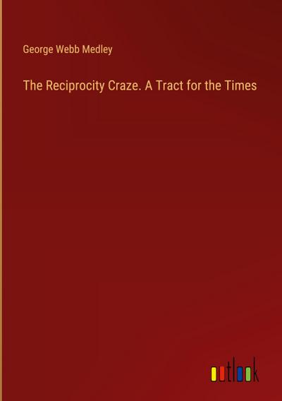 The Reciprocity Craze. A Tract for the Times