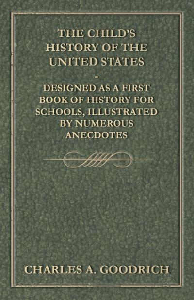 The Child’s History of the United States - Designed as a First Book of History for Schools, Illustrated by Numerous Anecdotes