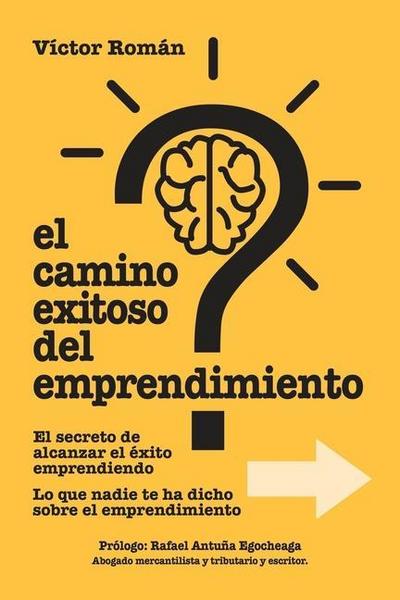 El Camino exitoso del Emprendimiento.: El secreto de alcanzar el éxito emprendiendo. Lo que nadie te ha dicho sobre el emprendimiento.