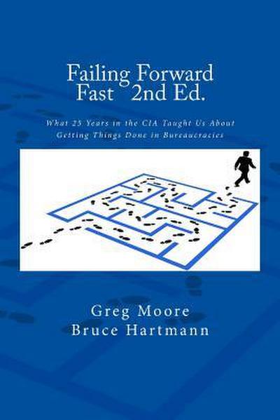 Failing Forward Fast Second Edition: What 25 Years in the CIA Taught Us About Getting Things Done in Bureaucracies