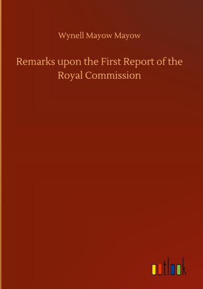 Remarks upon the First Report of the Royal Commission