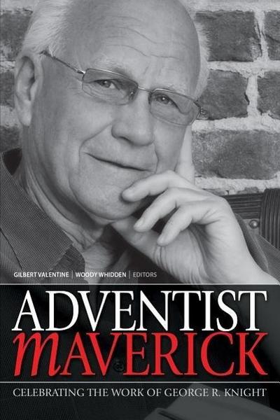 Adventist Maverick: A Celebration of George R. Knight’s Contribution to Adventist Thought