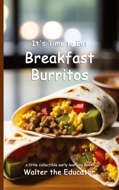 It’s Time to Eat Breakfast Burritos