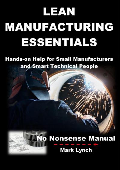 Lean Manufacturing Essentials: Hands-on help for small manufacturers and smart technical people (No Nonsence Manuals, #1)