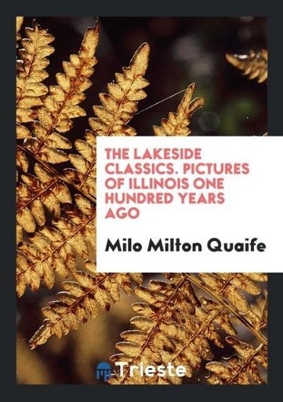 The Lakeside Classics. Pictures of Illinois One Hundred Years Ago