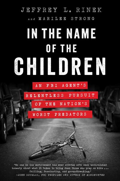 In the Name of the Children: An FBI Agent’s Relentless Pursuit of the Nation’s Worst Predators