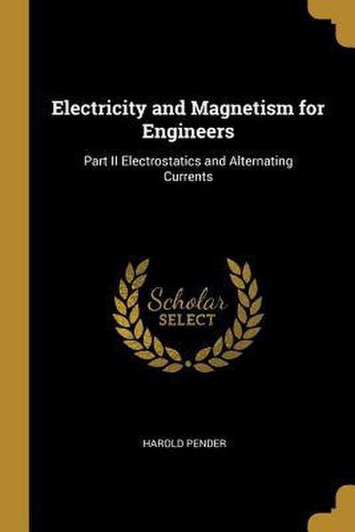 Electricity and Magnetism for Engineers: Part II Electrostatics and Alternating Currents