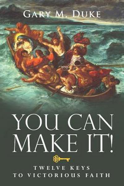 You Can Make It!: Twelve Keys to Victorious Faith