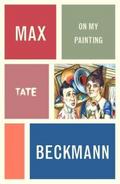 Max Beckmann: On My Painting