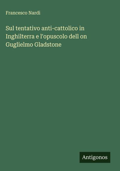 Sul tentativo anti-cattolico in Inghilterra e l’opuscolo dell on Guglielmo Gladstone