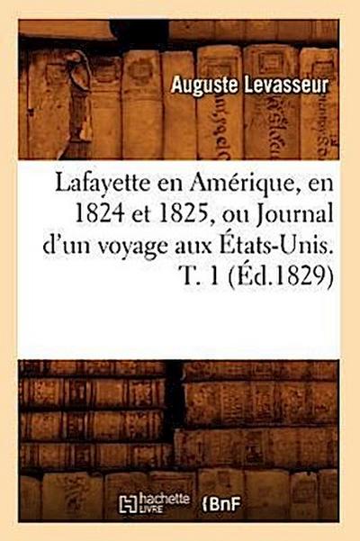 Lafayette En Amérique, En 1824 Et 1825, Ou Journal d’Un Voyage Aux États-Unis. T. 1 (Éd.1829)