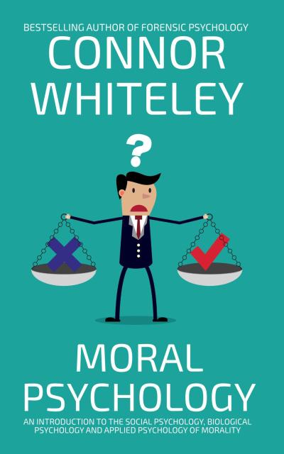 Moral Psychology: An Introduction To The Social Psychology, Biological Psychology and Applied Psychology Of Morality (An Introductory Series)