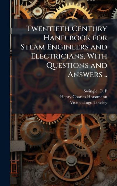 Twentieth Century Hand-book for Steam Engineers and Electricians, With Questions and Answers ..