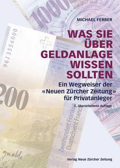 Was Sie über Geldanlage wissen sollten: Ein Wegweiser der ’Neuen Zürcher Zeitung’ für Privatanleger