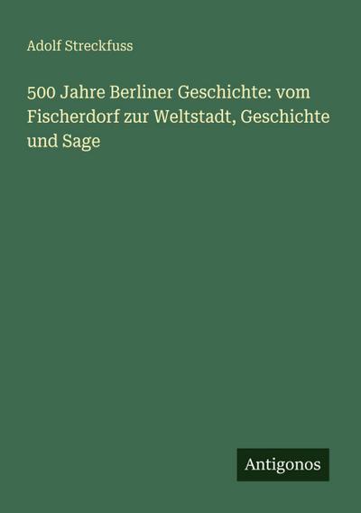 500 Jahre Berliner Geschichte: vom Fischerdorf zur Weltstadt, Geschichte und Sage