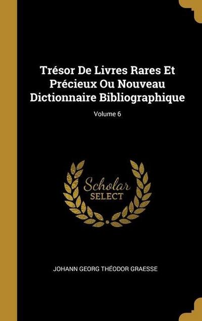 Trésor De Livres Rares Et Précieux Ou Nouveau Dictionnaire Bibliographique; Volume 6