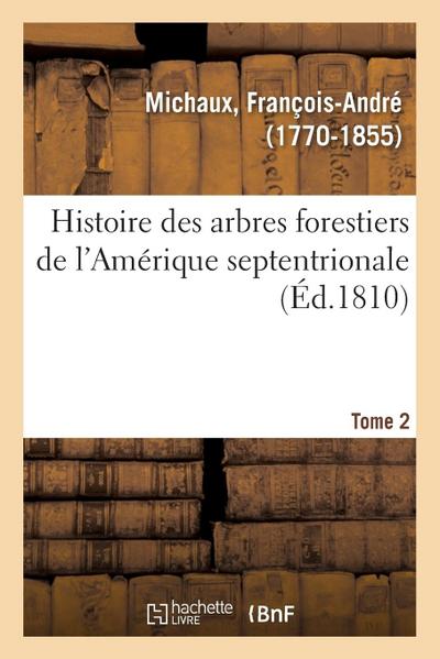 Histoire Des Arbres Forestiers de l’Amérique Septentrionale. Tome 2
