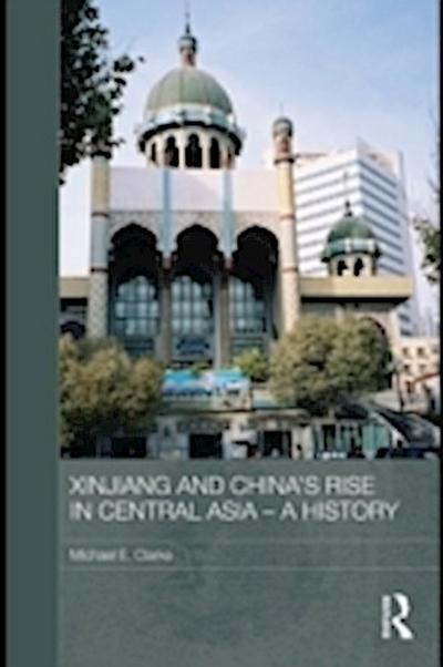 Xinjiang and China’s Rise in Central Asia - A History