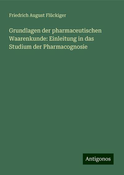 Flückiger, F: Grundlagen der pharmaceutischen Waarenkunde: E