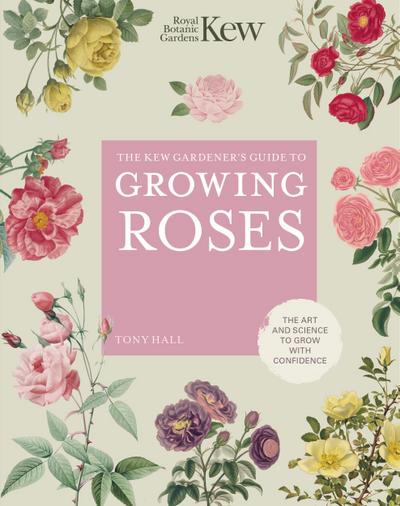 The Kew Gardener’s Guide to Growing Roses